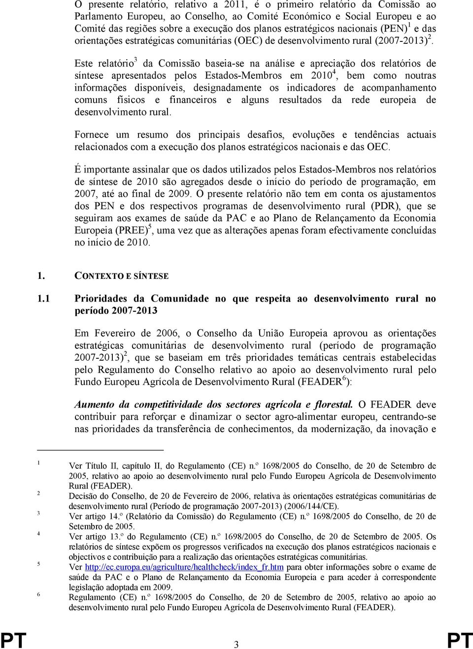 Este relatório 3 da Comissão baseia-se na análise e apreciação dos relatórios de síntese apresentados pelos Estados-Membros em 2010 4, bem como noutras informações disponíveis, designadamente os