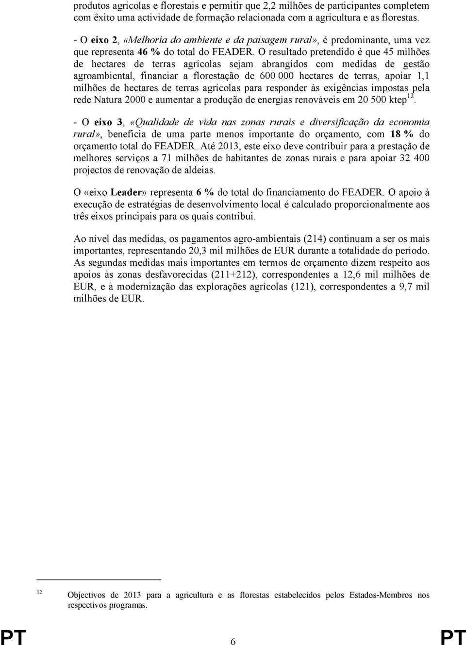 O resultado pretendido é que 45 milhões de hectares de terras agrícolas sejam abrangidos com medidas de gestão agroambiental, financiar a florestação de 600 000 hectares de terras, apoiar 1,1 milhões