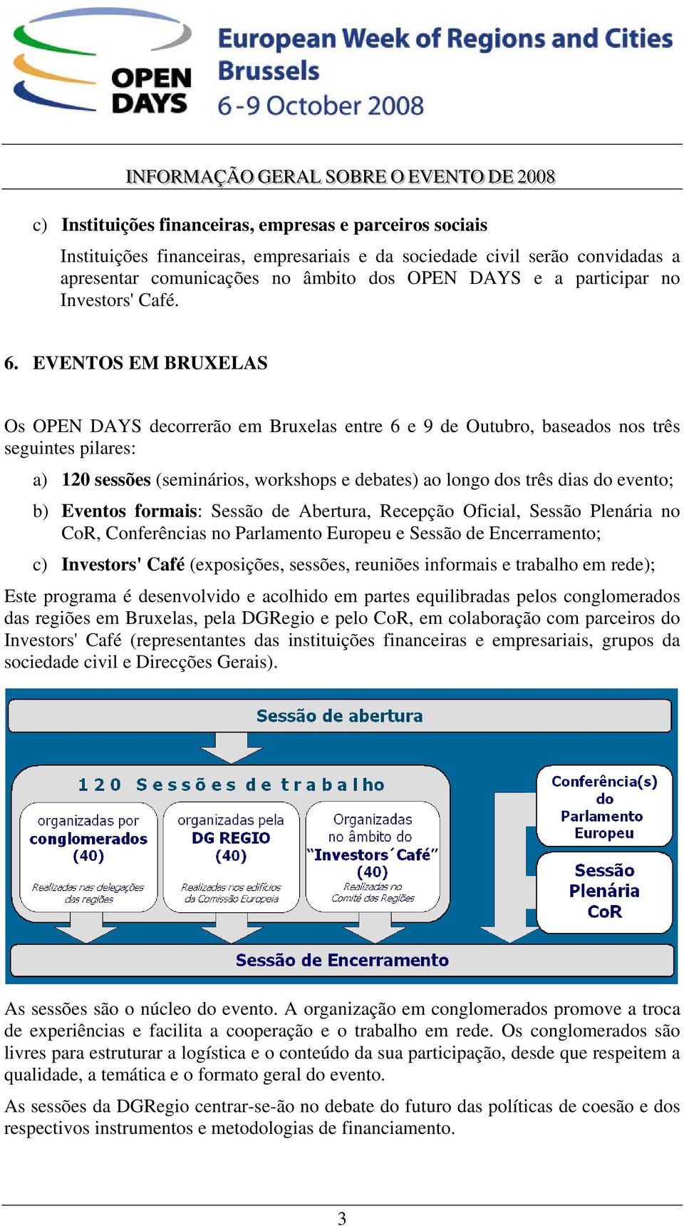 EVENTOS EM BRUXELAS Os OPEN DAYS decorrerão em Bruxelas entre 6 e 9 de Outubro, baseados nos três seguintes pilares: a) 120 sessões (seminários, workshops e debates) ao longo dos três dias do evento;