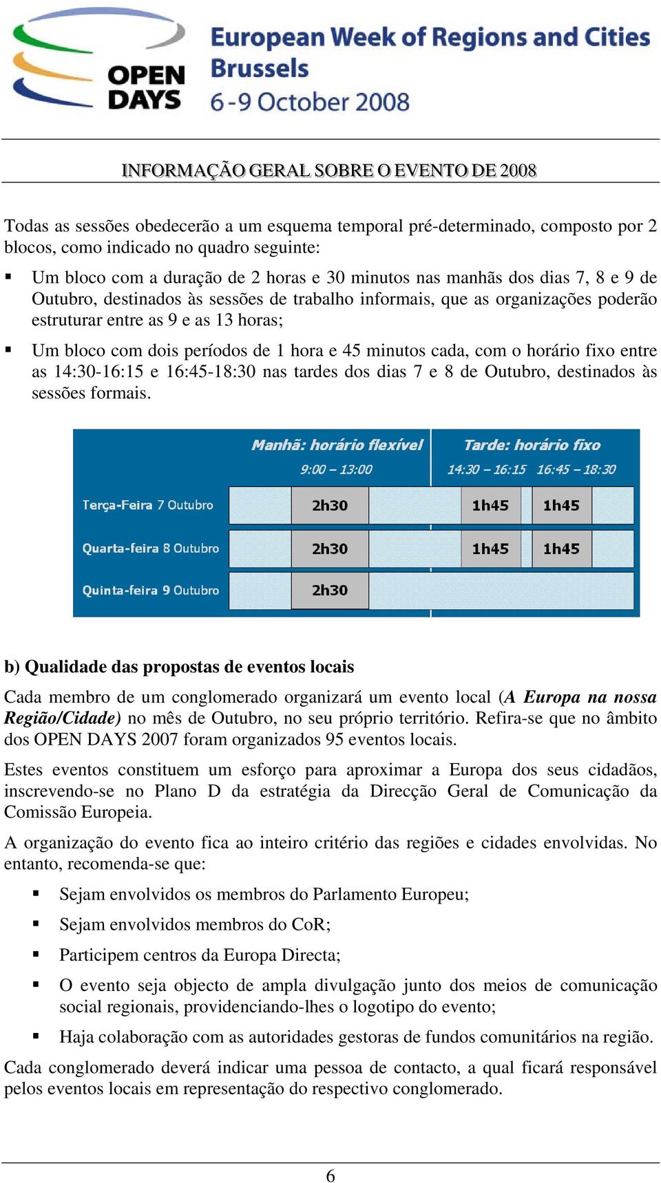 entre as 14:30-16:15 e 16:45-18:30 nas tardes dos dias 7 e 8 de Outubro, destinados às sessões formais.