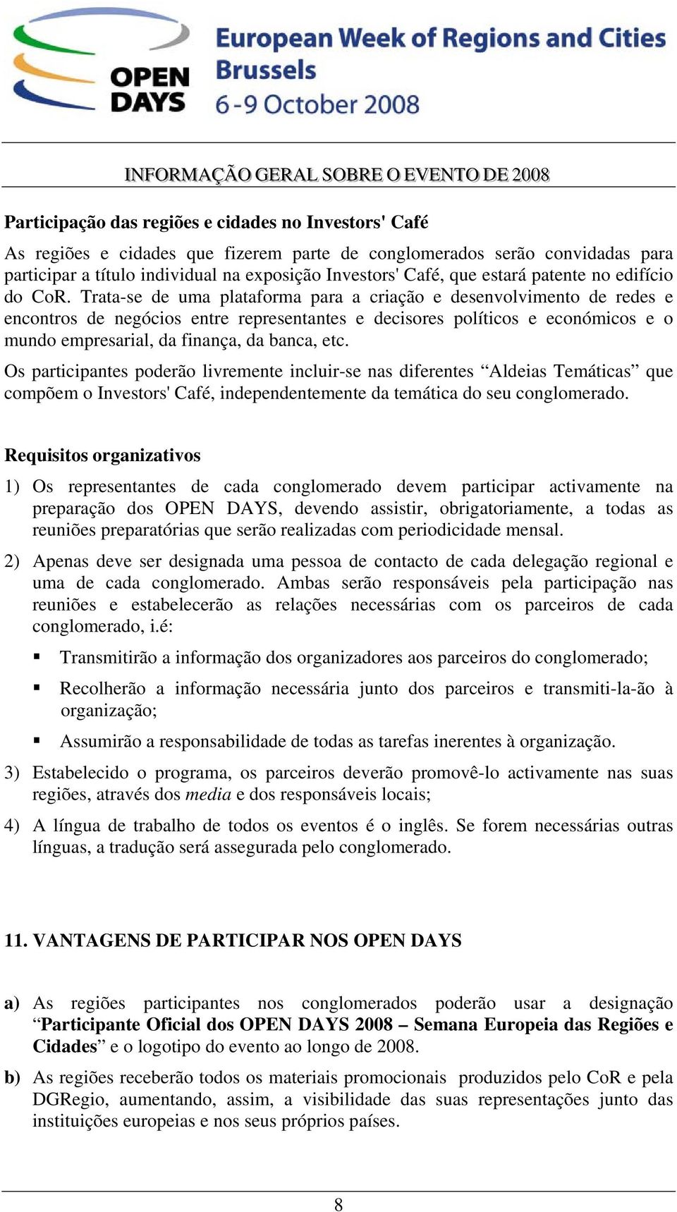 Trata-se de uma plataforma para a criação e desenvolvimento de redes e encontros de negócios entre representantes e decisores políticos e económicos e o mundo empresarial, da finança, da banca, etc.