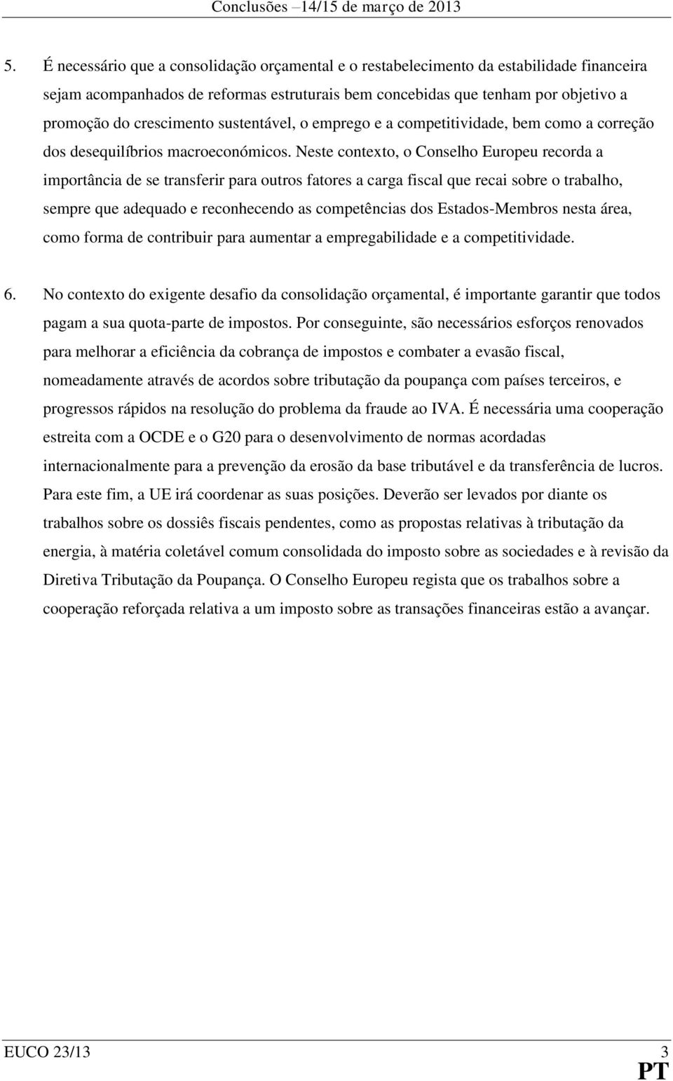 Neste contexto, o Conselho Europeu recorda a importância de se transferir para outros fatores a carga fiscal que recai sobre o trabalho, sempre que adequado e reconhecendo as competências dos