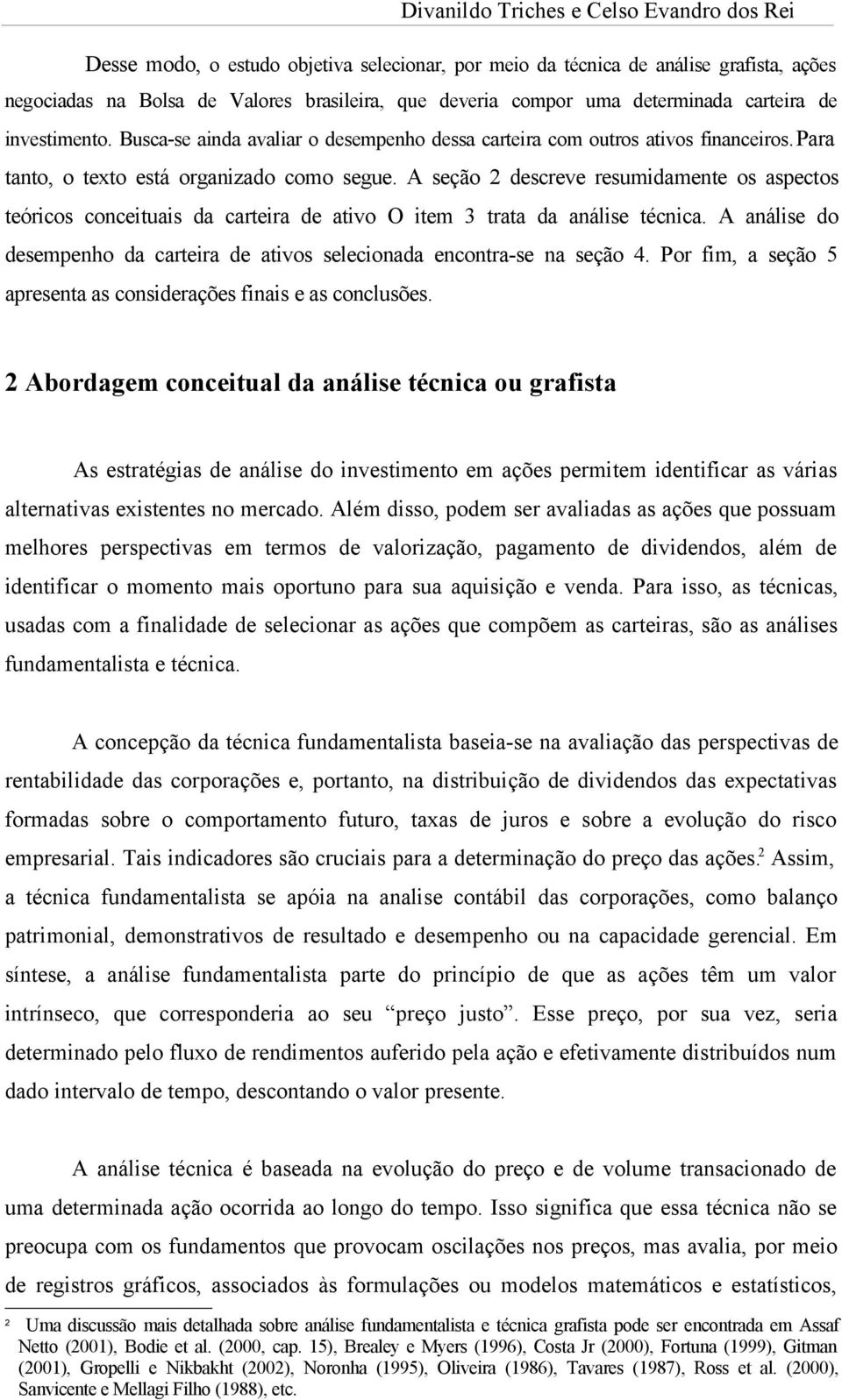 A seção 2 descreve resumidamente os aspectos teóricos conceituais da carteira de ativo O item 3 trata da análise técnica.