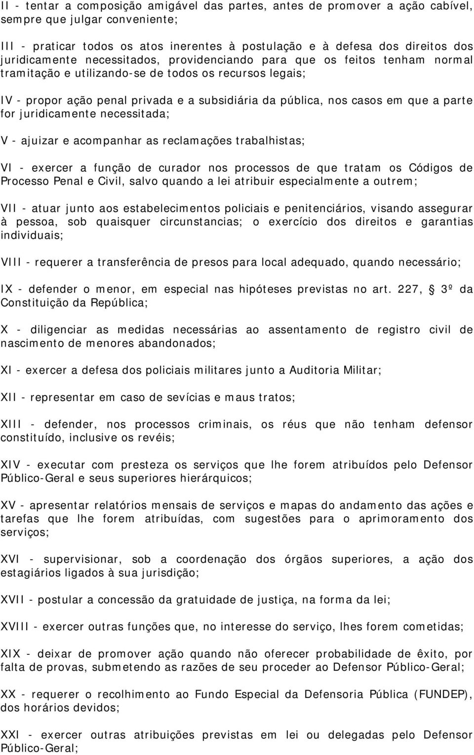 casos em que a parte for juridicamente necessitada; V - ajuizar e acompanhar as reclamações trabalhistas; VI - exercer a função de curador nos processos de que tratam os Códigos de Processo Penal e