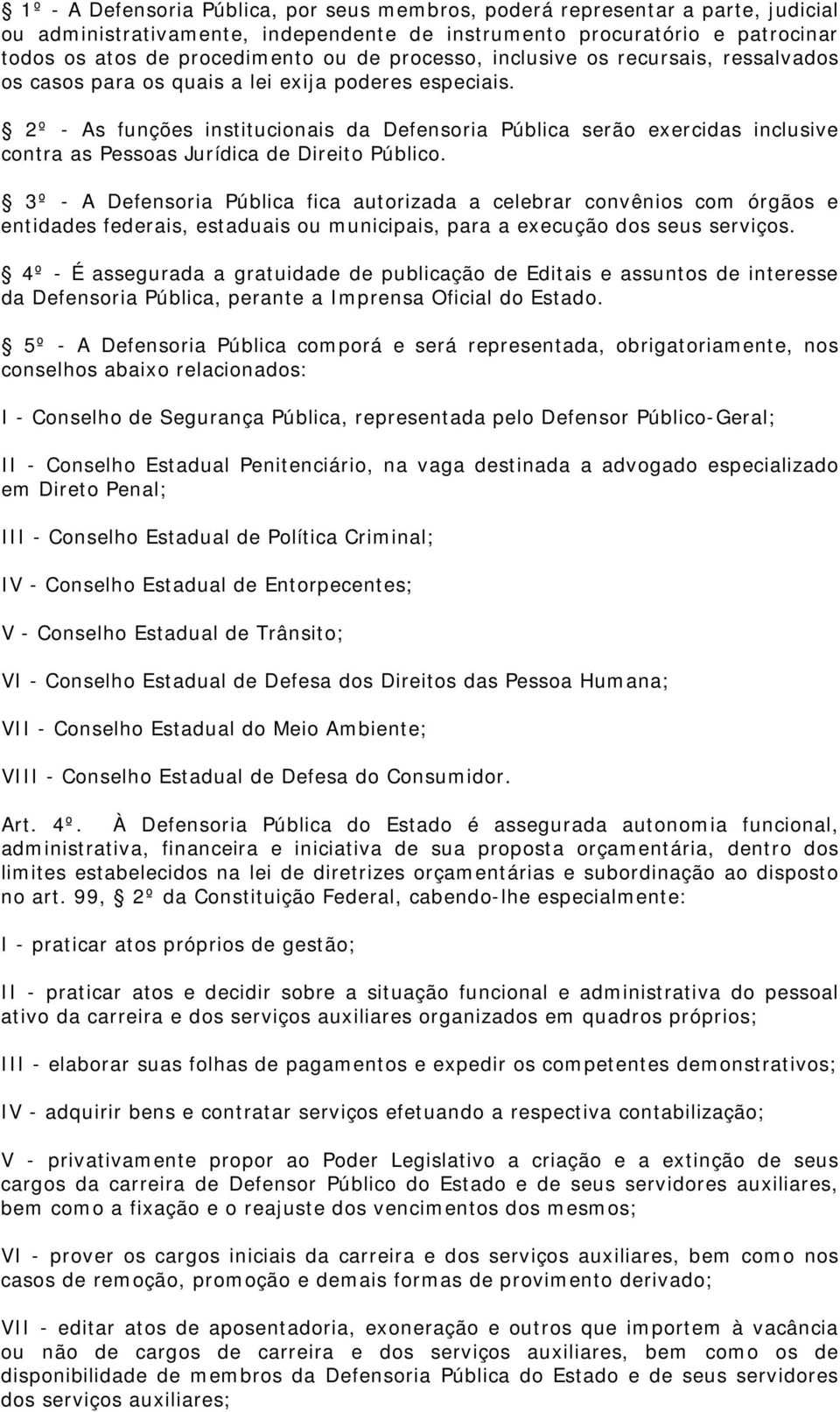 2º - As funções institucionais da Defensoria Pública serão exercidas inclusive contra as Pessoas Jurídica de Direito Público.