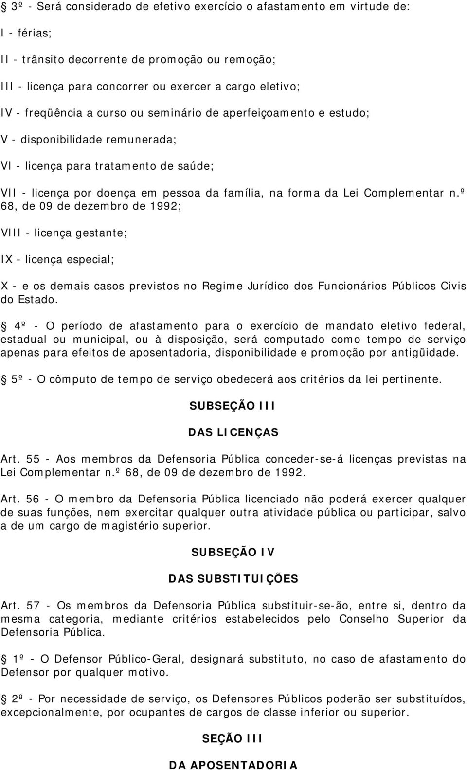 Complementar n.º 68, de 09 de dezembro de 1992; VIII - licença gestante; IX - licença especial; X - e os demais casos previstos no Regime Jurídico dos Funcionários Públicos Civis do Estado.