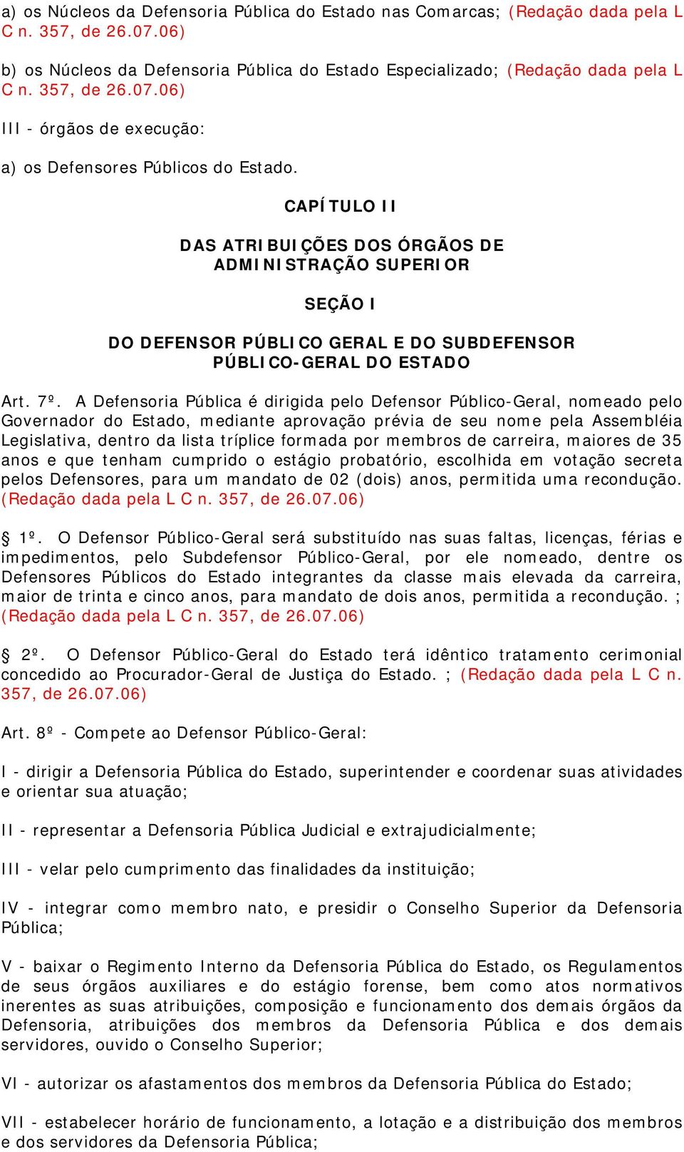 CAPÍTULO II DAS ATRIBUIÇÕES DOS ÓRGÃOS DE ADMINISTRAÇÃO SUPERIOR SEÇÃO I DO DEFENSOR PÚBLICO GERAL E DO SUBDEFENSOR PÚBLICO-GERAL DO ESTADO Art. 7º.