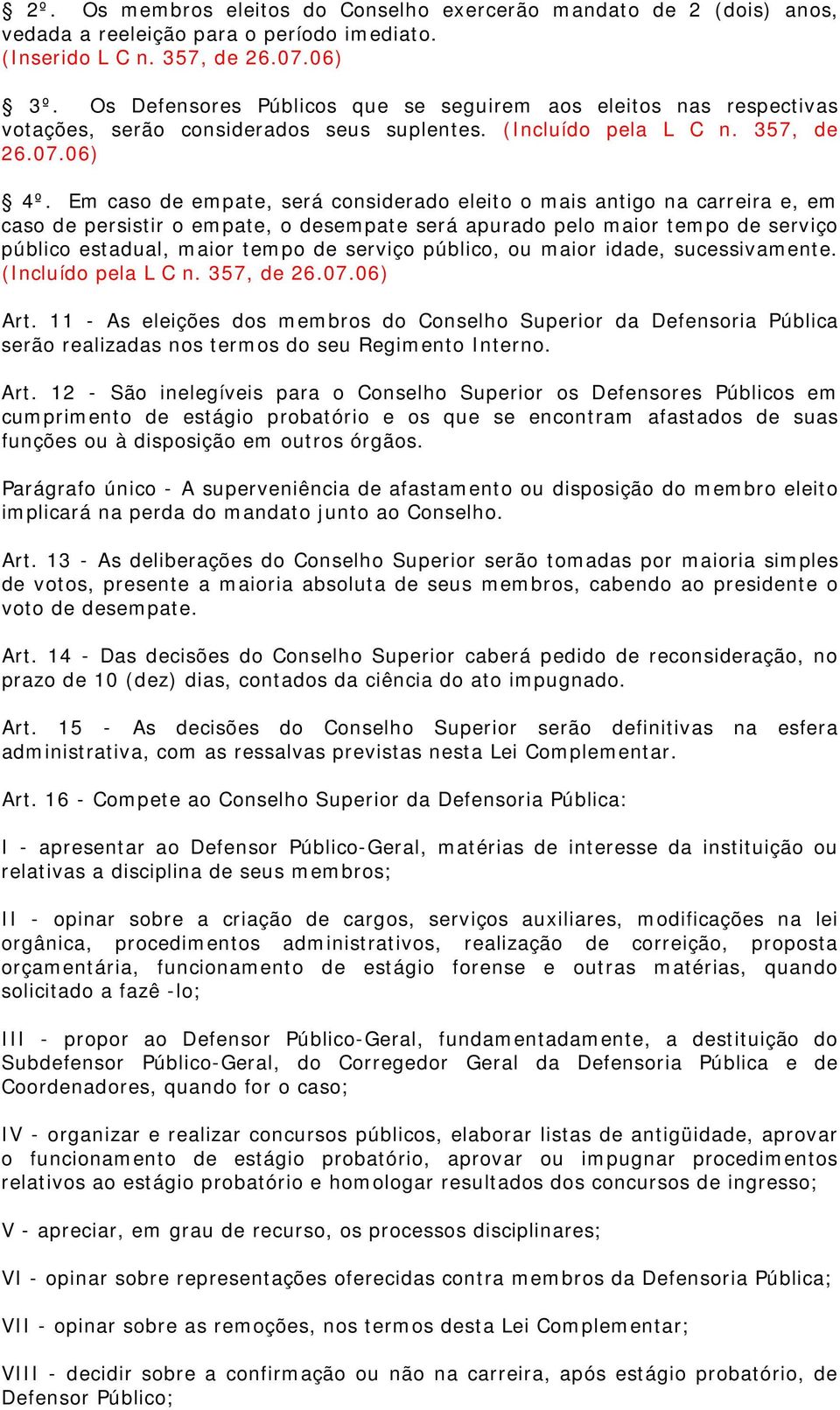 Em caso de empate, será considerado eleito o mais antigo na carreira e, em caso de persistir o empate, o desempate será apurado pelo maior tempo de serviço público estadual, maior tempo de serviço