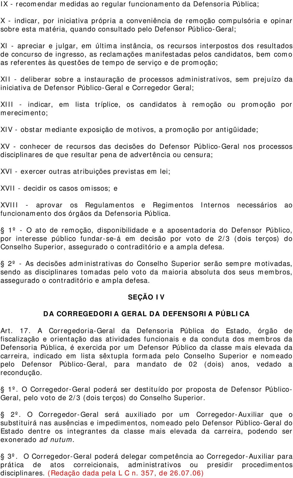 referentes às questões de tempo de serviço e de promoção; XII - deliberar sobre a instauração de processos administrativos, sem prejuízo da iniciativa de Defensor Público-Geral e Corregedor Geral;