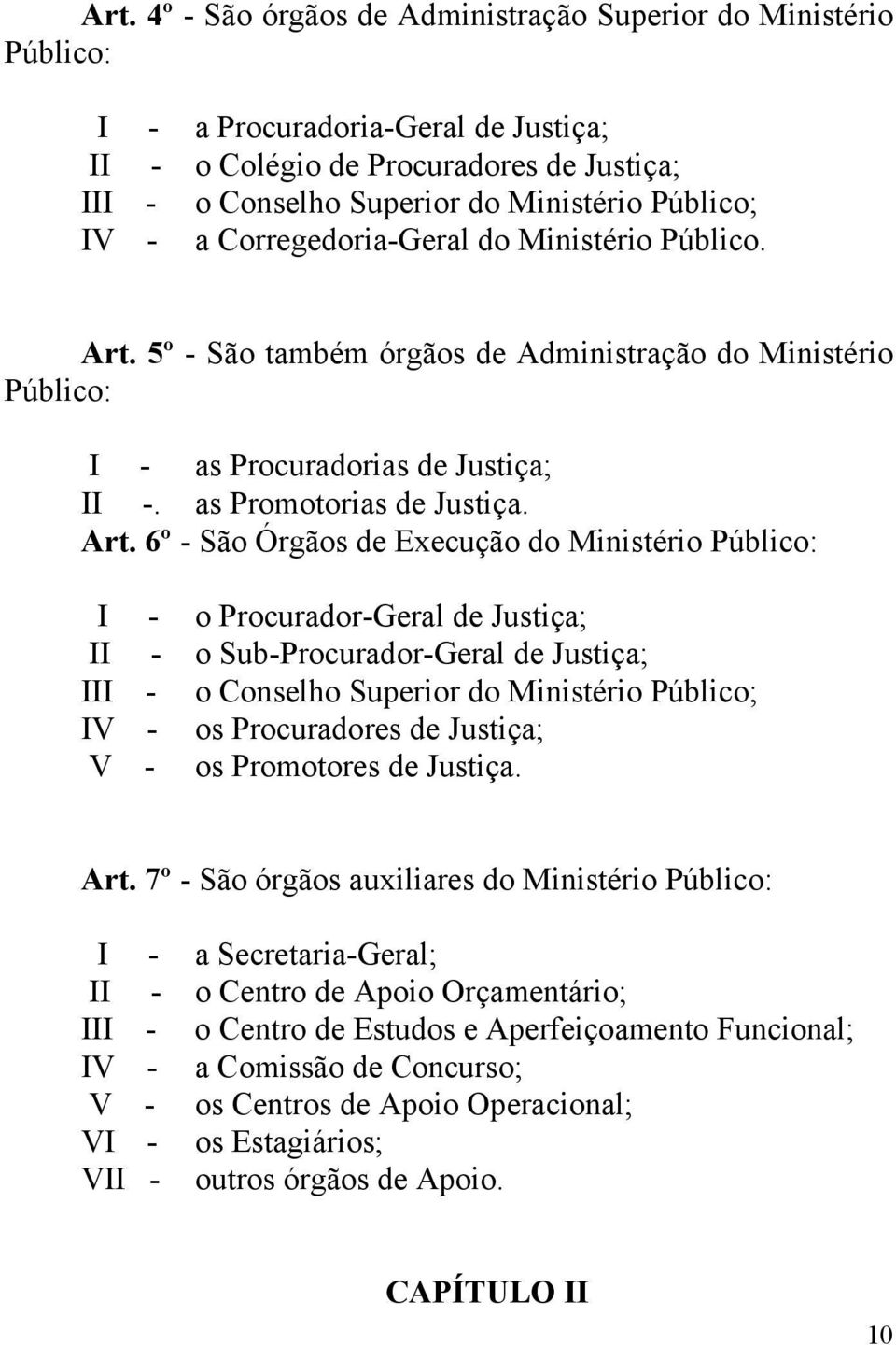 5º - São também órgãos de Administração do Ministério Público: I - as Procuradorias de Justiça; II -. as Promotorias de Justiça. Art.