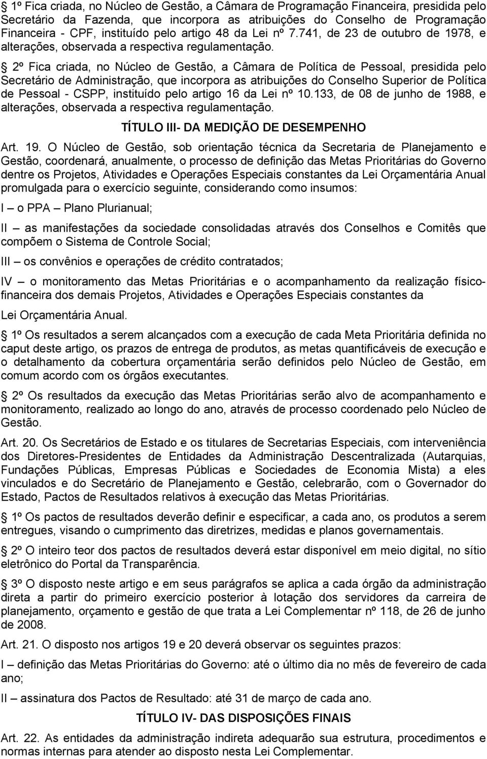 2º Fica criada, no Núcleo de Gestão, a Câmara de Política de Pessoal, presidida pelo Secretário de Administração, que incorpora as atribuições do Conselho Superior de Política de Pessoal - CSPP,