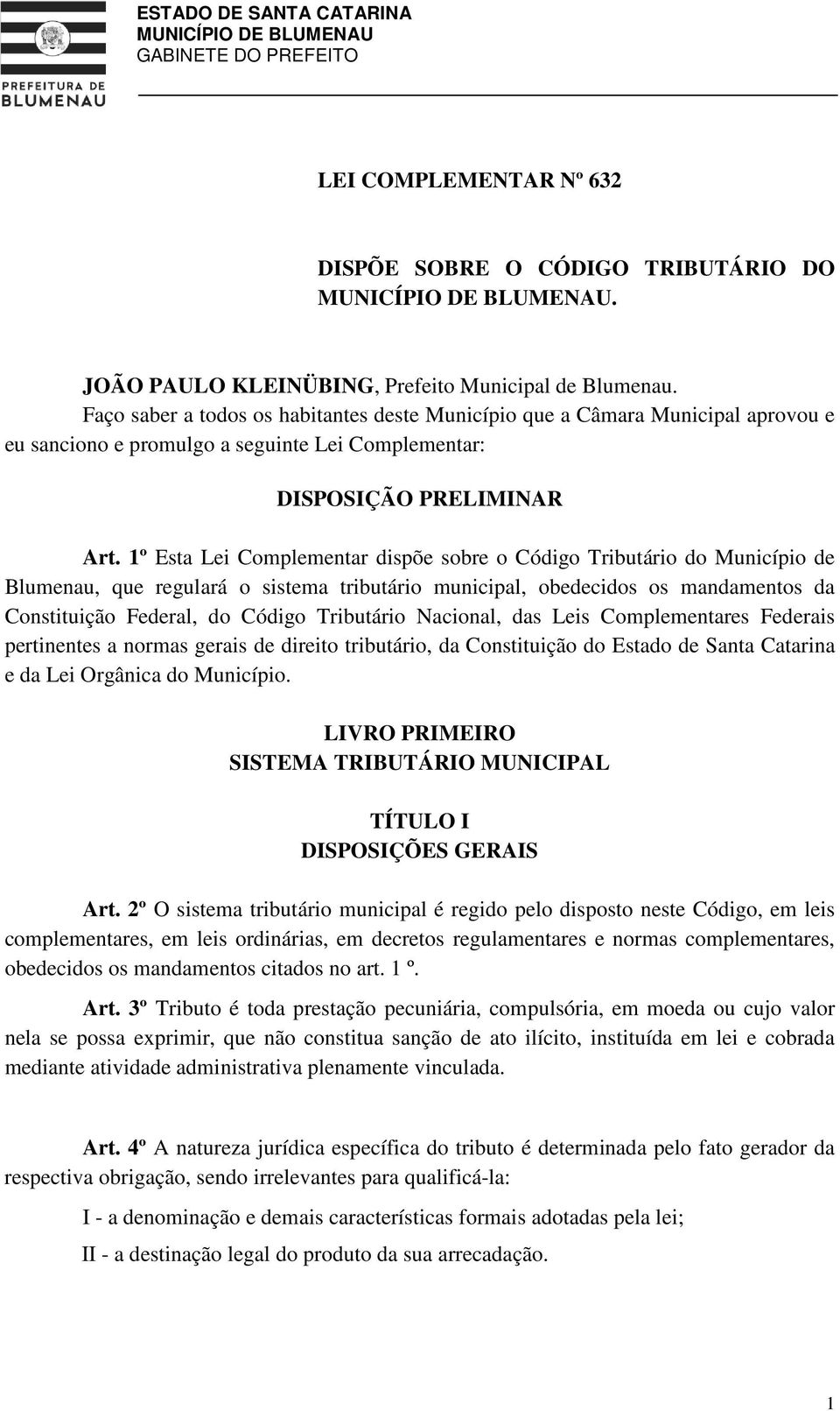 1º Esta Lei Complementar dispõe sobre o Código Tributário do Município de Blumenau, que regulará o sistema tributário municipal, obedecidos os mandamentos da Constituição Federal, do Código