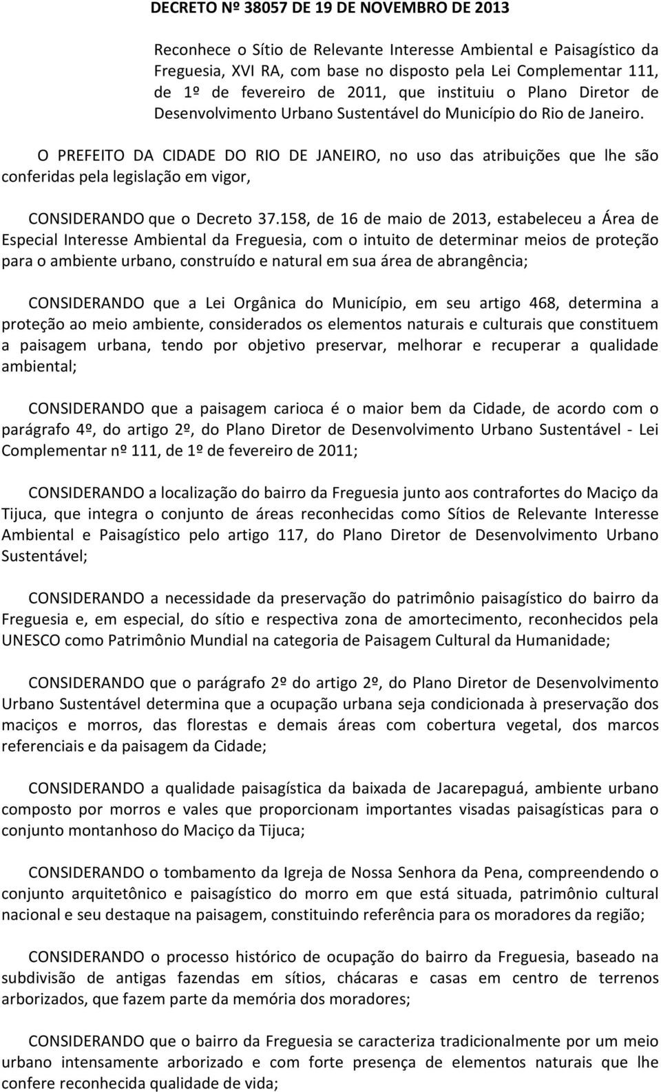 O PREFEITO DA CIDADE DO RIO DE JANEIRO, no uso das atribuições que lhe são conferidas pela legislação em vigor, CONSIDERANDO que o Decreto 37.