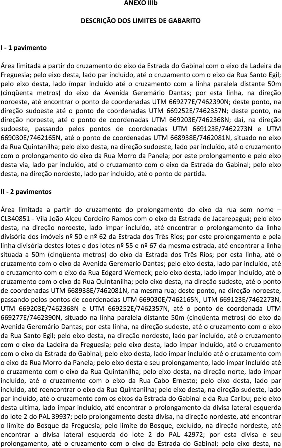 linha, na direção noroeste, até encontrar o ponto de coordenadas UTM 669277E/7462390N; deste ponto, na direção sudoeste até o ponto de coordenadas UTM 669252E/7462357N; deste ponto, na direção