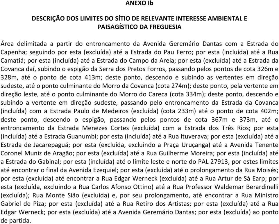 subindo o espigão da Serra dos Pretos Forros, passando pelos pontos de cota 326m e 328m, até o ponto de cota 413m; deste ponto, descendo e subindo as vertentes em direção sudeste, até o ponto