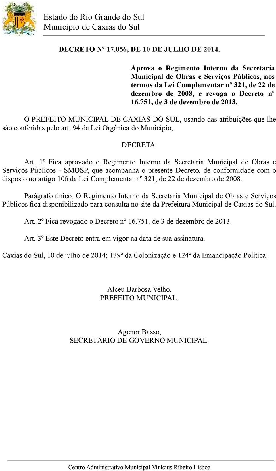 751, de 3 de dezembro de 2013. O PREFEITO MUNICIPAL DE CAXIAS DO SUL, usando das atribuições que lhe são conferidas pelo art. 94 da Lei Orgânica do Município, DECRETA: Art.