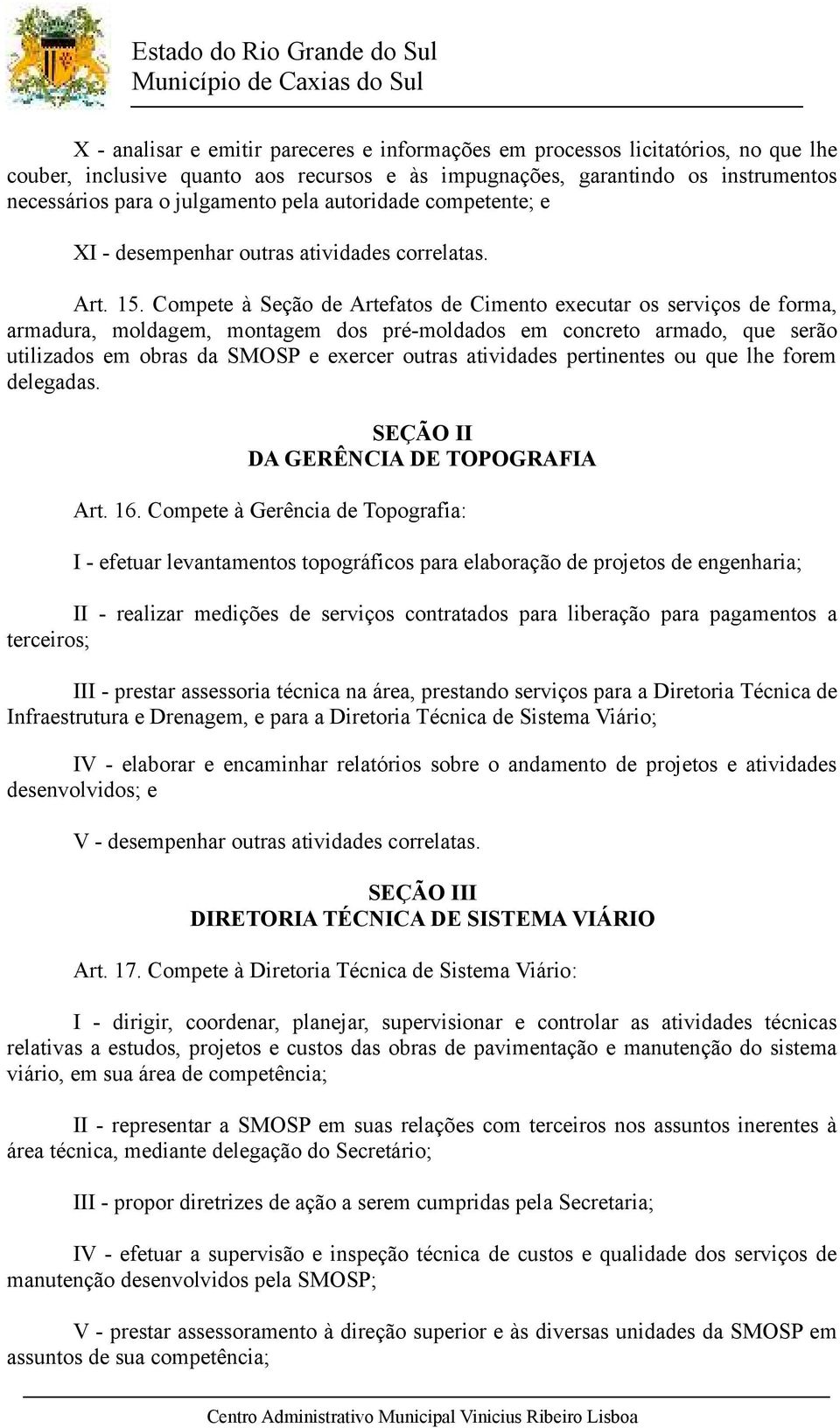 Compete à Seção de Artefatos de Cimento executar os serviços de forma, armadura, moldagem, montagem dos pré-moldados em concreto armado, que serão utilizados em obras da SMOSP e exercer outras