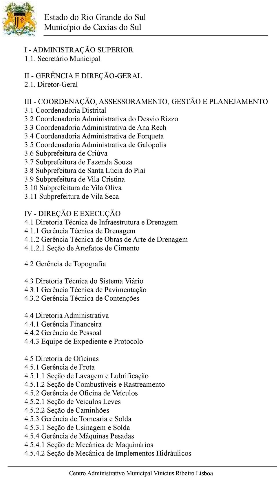 6 Subprefeitura de Criúva 3.7 Subprefeitura de Fazenda Souza 3.8 Subprefeitura de Santa Lúcia do Piaí 3.9 Subprefeitura de Vila Cristina 3.10 Subprefeitura de Vila Oliva 3.