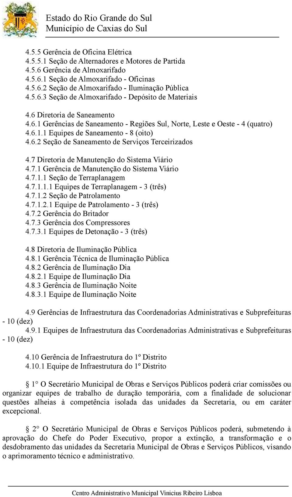 6.2 Seção de Saneamento de Serviços Terceirizados 4.7 Diretoria de Manutenção do Sistema Viário 4.7.1 Gerência de Manutenção do Sistema Viário 4.7.1.1 Seção de Terraplanagem 4.7.1.1.1 Equipes de Terraplanagem - 3 (três) 4.