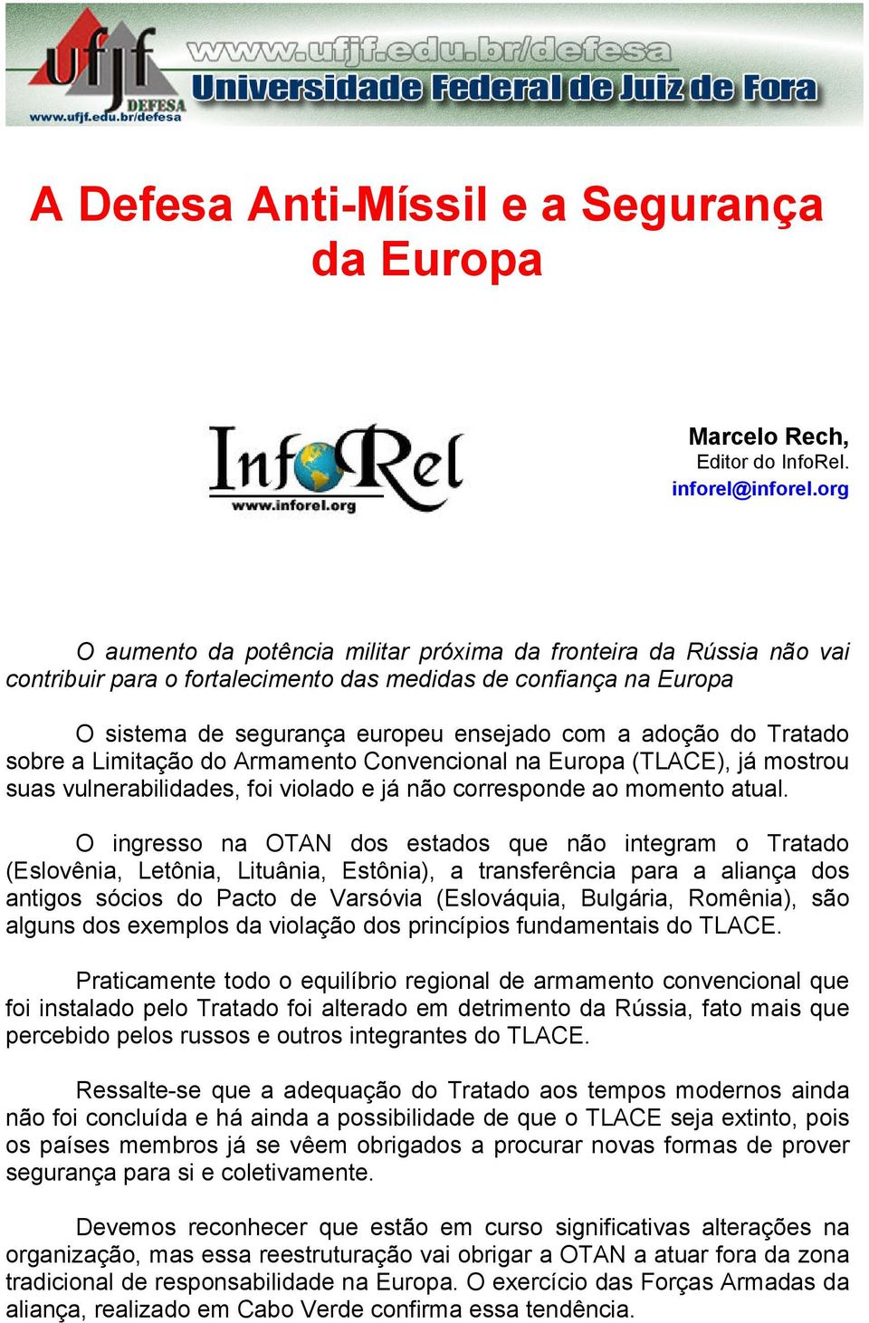 Tratado sobre a Limitação do Armamento Convencional na Europa (TLACE), já mostrou suas vulnerabilidades, foi violado e já não corresponde ao momento atual.