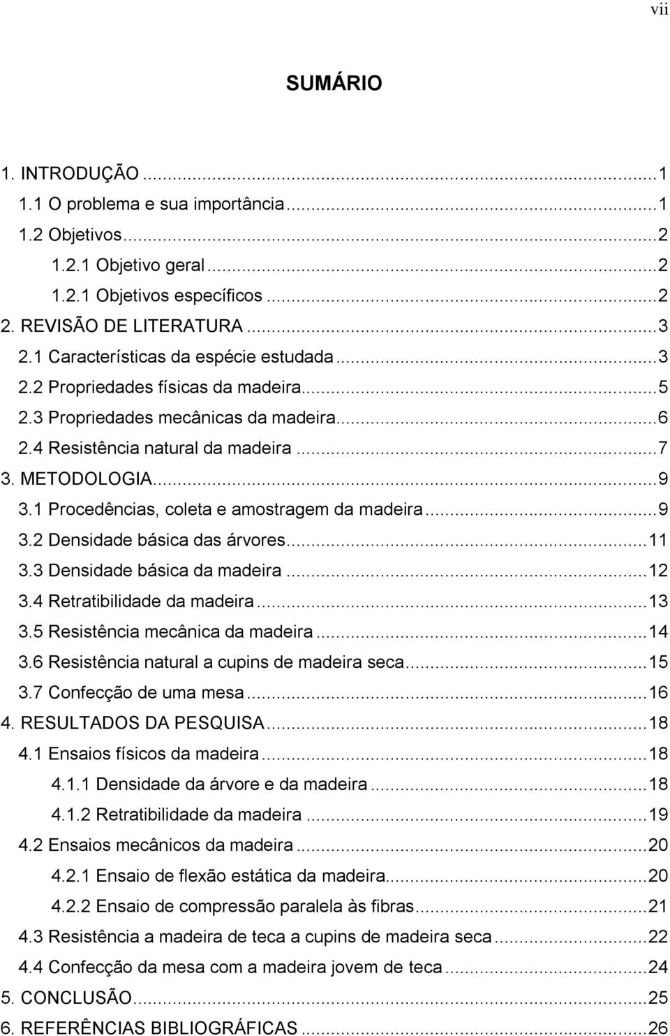 1 Procedências, coleta e amostragem da madeira... 9 3.2 Densidade básica das árvores... 11 3.3 Densidade básica da madeira... 12 3.4 Retratibilidade da madeira... 13 3.