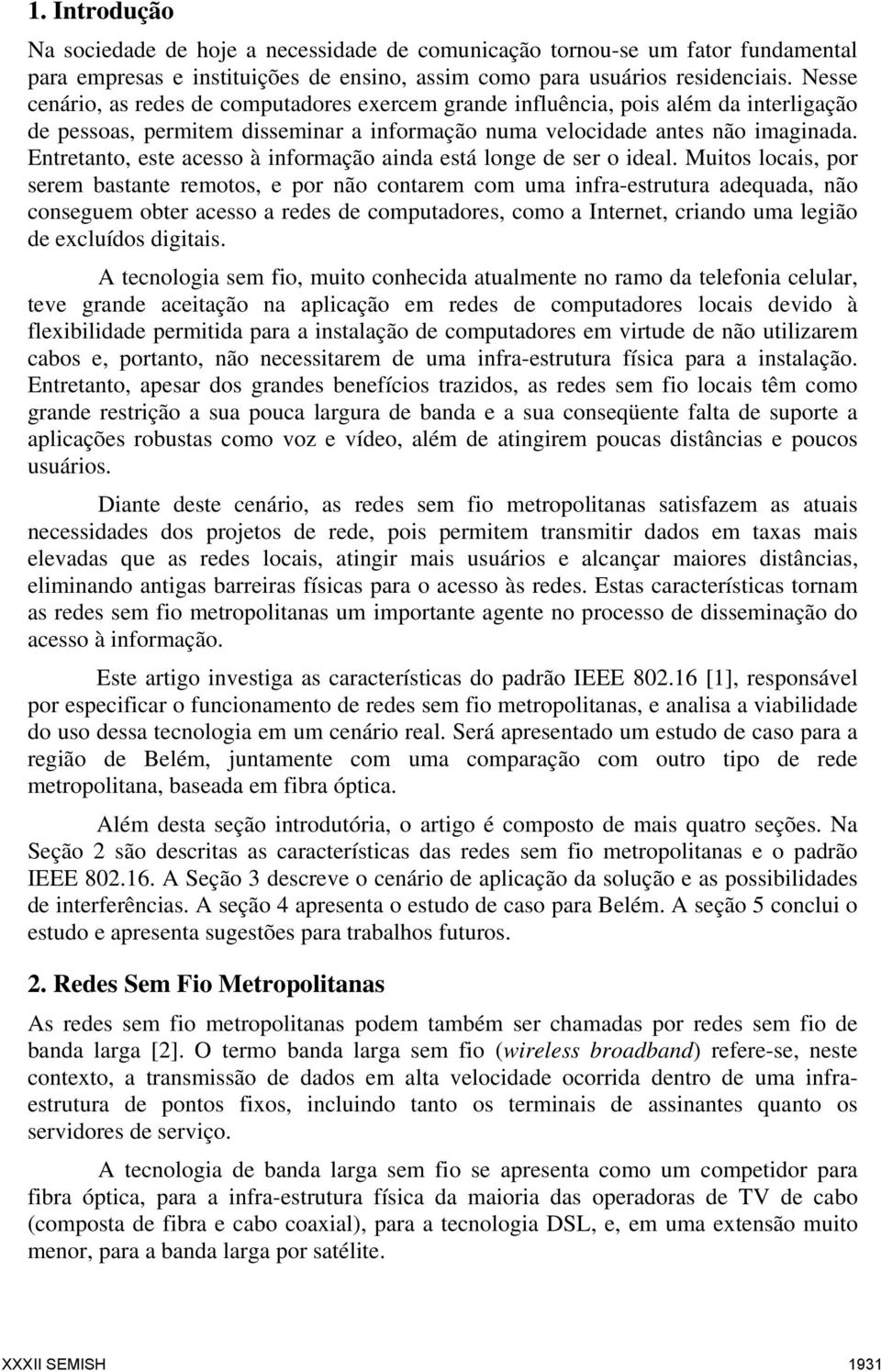 Entretanto, este acesso à informação ainda está longe de ser o ideal.