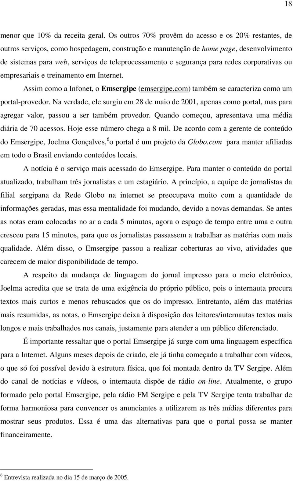 segurança para redes corporativas ou empresariais e treinamento em Internet. Assim como a Infonet, o Emsergipe (emsergipe.com) também se caracteriza como um portal-provedor.