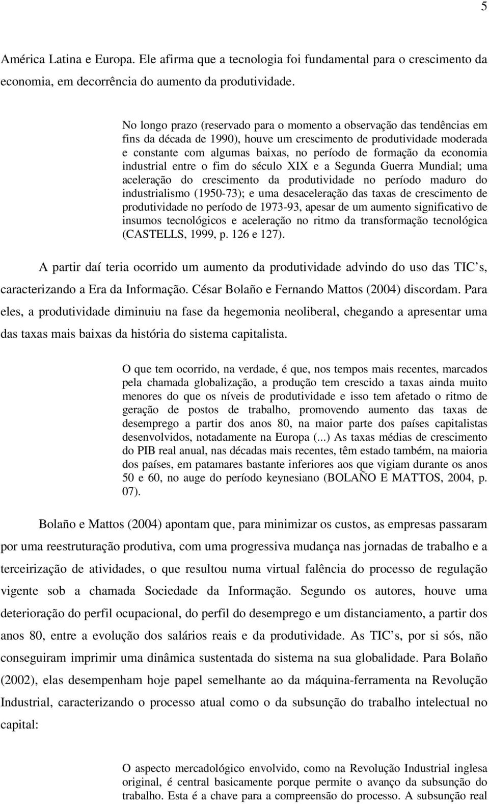 da economia industrial entre o fim do século XIX e a Segunda Guerra Mundial; uma aceleração do crescimento da produtividade no período maduro do industrialismo (1950-73); e uma desaceleração das