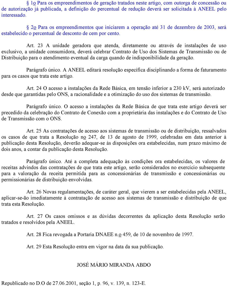 23 A unidade geradora que atenda, diretamente ou através de instalações de uso exclusivo, a unidade consumidora, deverá celebrar Contrato de Uso dos Sistemas de Transmissão ou de Distribuição para o