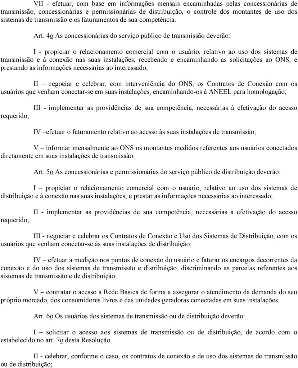 4o As concessionárias do serviço público de transmissão deverão: I - propiciar o relacionamento comercial com o usuário, relativo ao uso dos sistemas de transmissão e à conexão nas suas instalações,