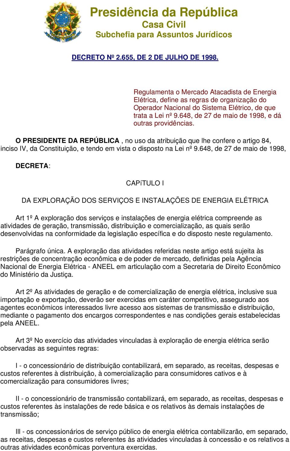 648, de 27 de maio de 1998, e dá outras providências. O PRESIDENTE DA REPÚBLICA, no uso da atribuição que lhe confere o artigo 84, inciso IV, da Constituição, e tendo em vista o disposto na Lei nº 9.