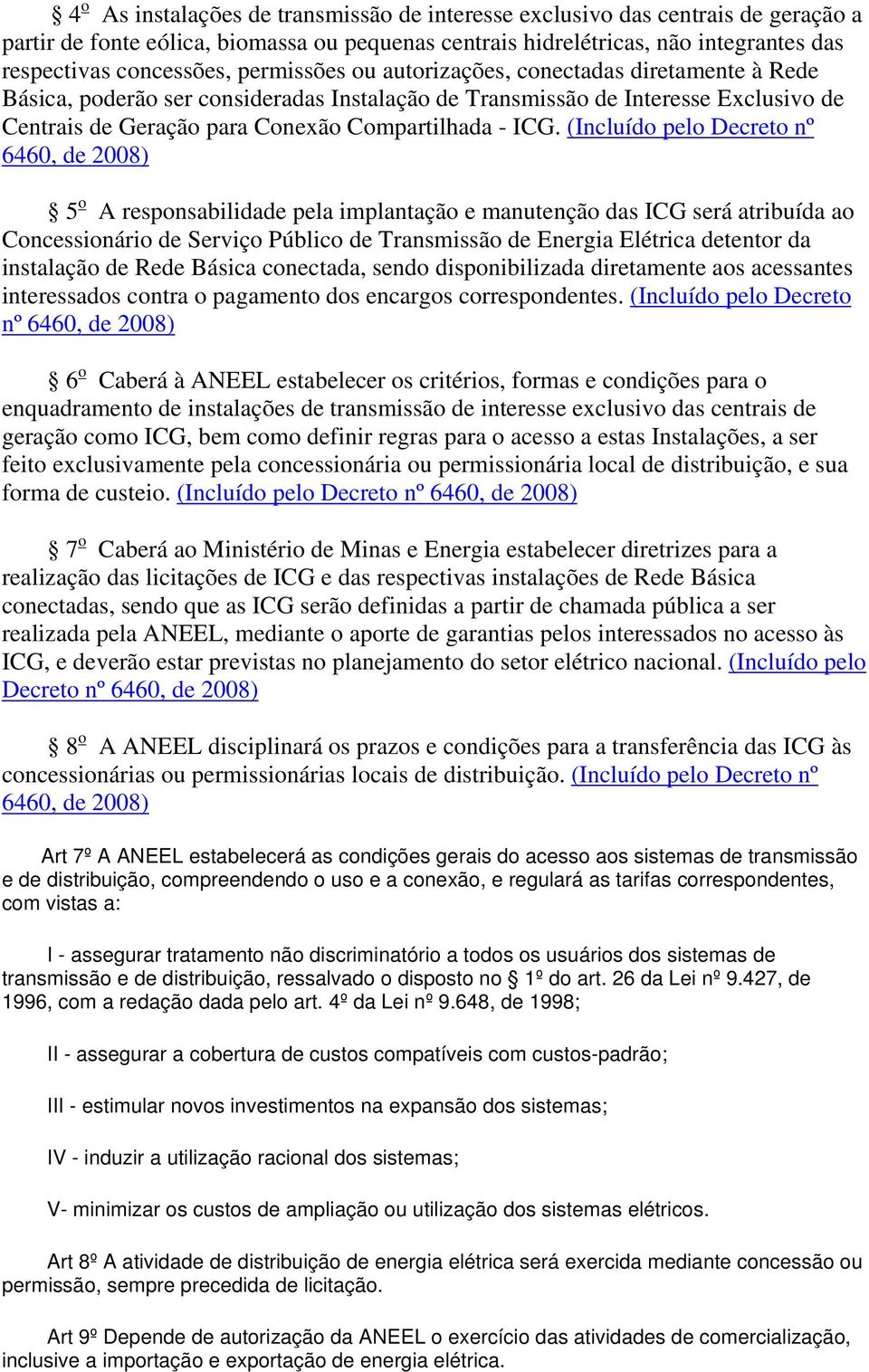 (Incluído pelo Decreto nº 6460, de 2008) 5 o A responsabilidade pela implantação e manutenção das ICG será atribuída ao Concessionário de Serviço Público de Transmissão de Energia Elétrica detentor