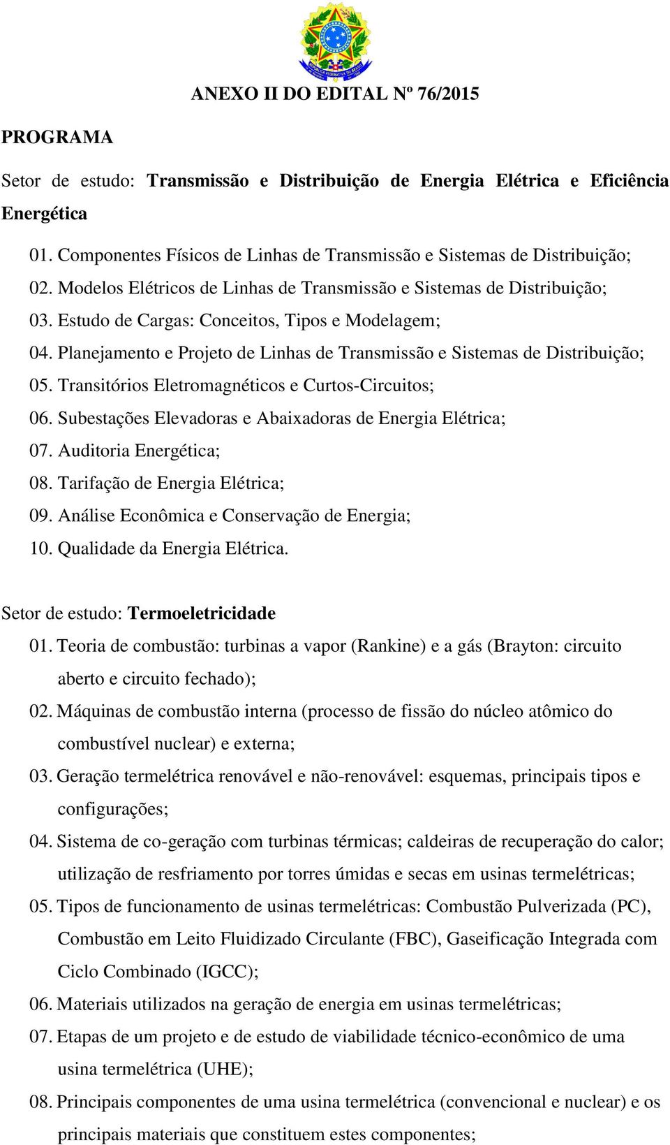 Estudo de Cargas: Conceitos, Tipos e Modelagem; 04. Planejamento e Projeto de Linhas de Transmissão e Sistemas de Distribuição; 05. Transitórios Eletromagnéticos e Curtos-Circuitos; 06.