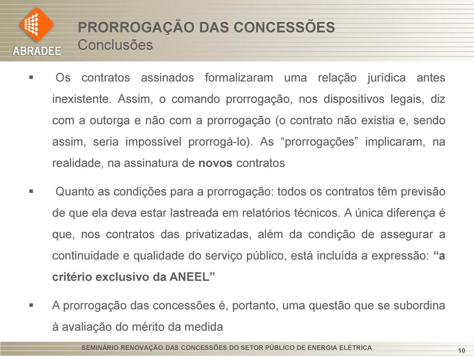 As prorrogações implicaram, na realidade, na assinatura de novos contratos Quanto as condições para a prorrogação: todos os contratos têm previsão de que ela deva estar lastreada em