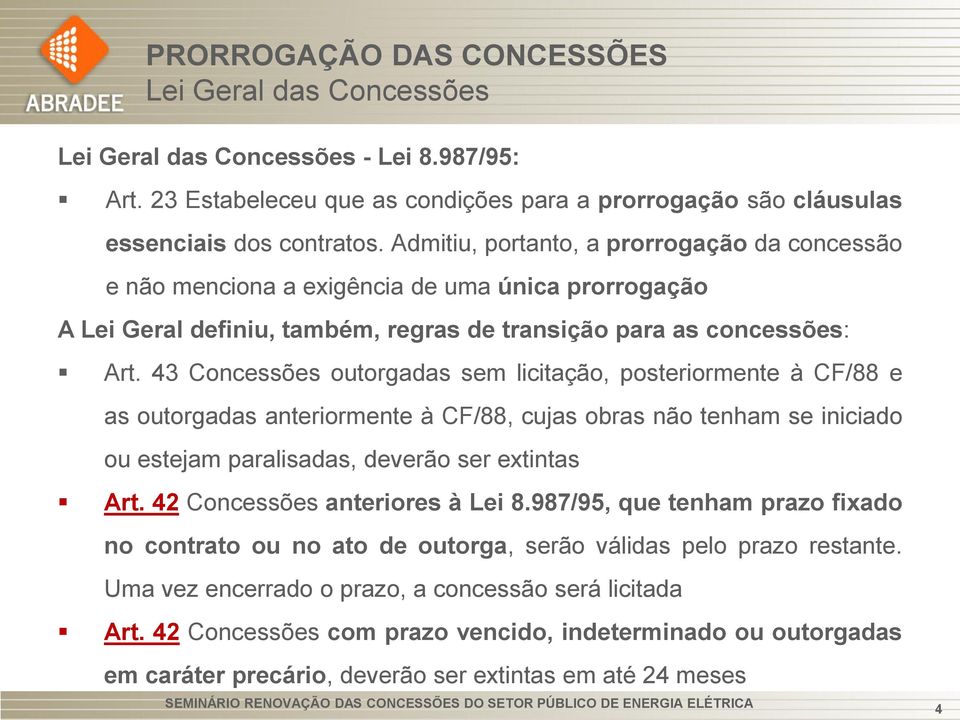 43 Concessões outorgadas sem licitação, posteriormente à CF/88 e as outorgadas anteriormente à CF/88, cujas obras não tenham se iniciado ou estejam paralisadas, deverão ser extintas Art.