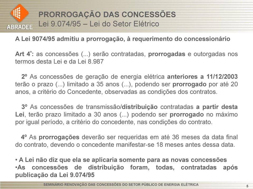 ..), podendo ser prorrogado por até 20 anos, a critério do Concedente, observadas as condições dos contratos.