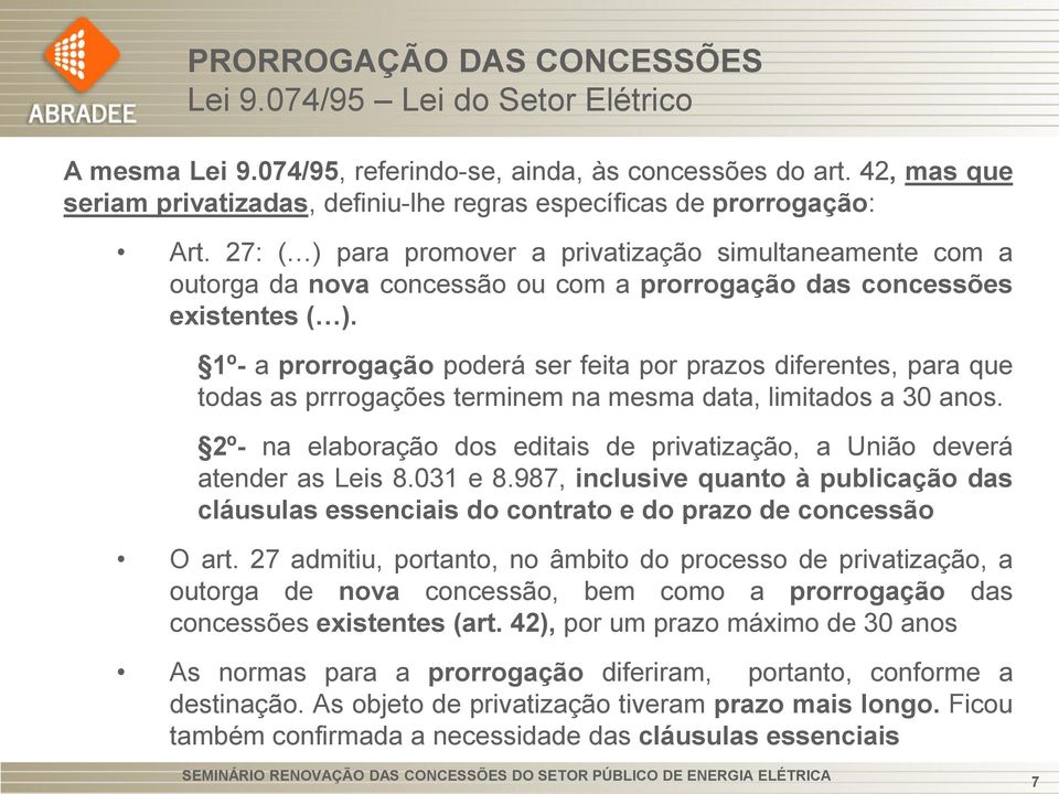 1º- a prorrogação poderá ser feita por prazos diferentes, para que todas as prrrogações terminem na mesma data, limitados a 30 anos.