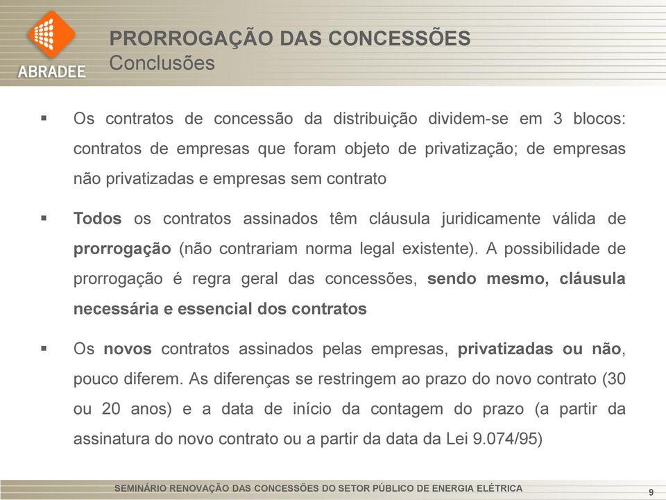 A possibilidade de prorrogação é regra geral das concessões, sendo mesmo, cláusula necessária e essencial dos contratos Os novos contratos assinados pelas empresas,