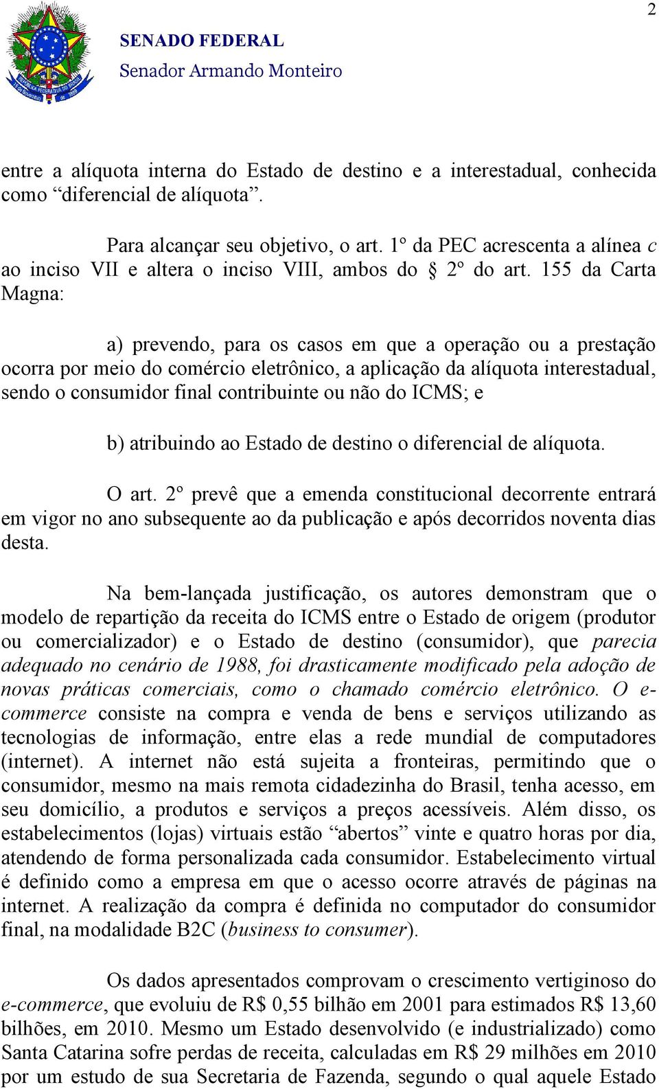 155 da Carta Magna: a) prevendo, para os casos em que a operação ou a prestação ocorra por meio do comércio eletrônico, a aplicação da alíquota interestadual, sendo o consumidor final contribuinte ou