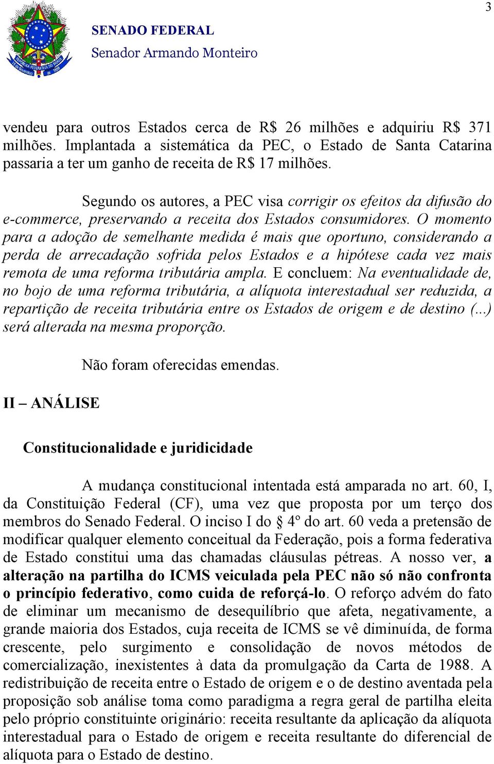 O momento para a adoção de semelhante medida é mais que oportuno, considerando a perda de arrecadação sofrida pelos Estados e a hipótese cada vez mais remota de uma reforma tributária ampla.