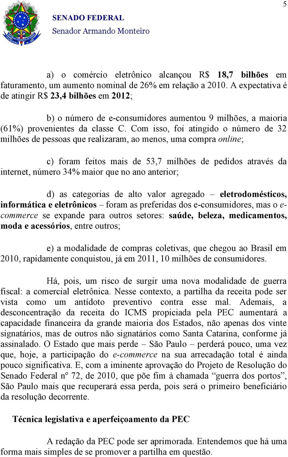 Com isso, foi atingido o número de 32 milhões de pessoas que realizaram, ao menos, uma compra online; c) foram feitos mais de 53,7 milhões de pedidos através da internet, número 34% maior que no ano