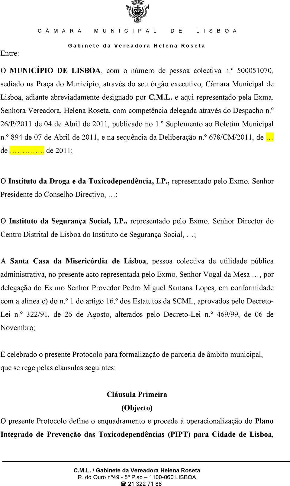 Senhora Vereadora, Helena Roseta, com competência delegada através do Despacho n.º 26/P/2011 de 04 de Abril de 2011, publicado no 1.º Suplemento ao Boletim Municipal n.