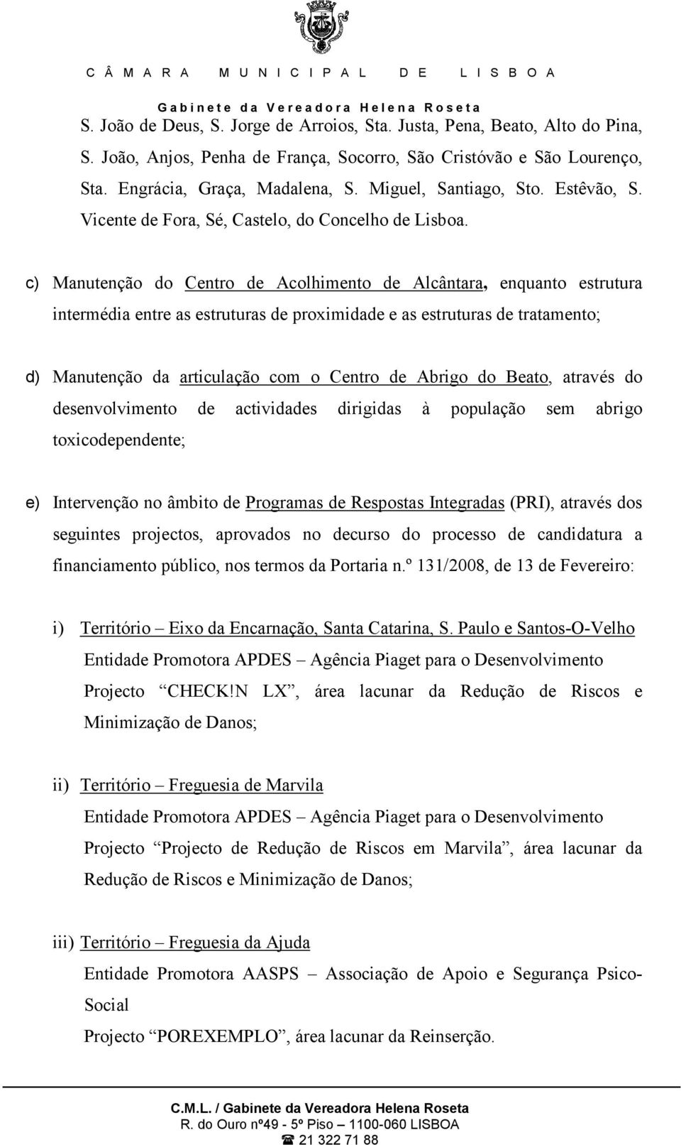 c) Manutenção do Centro de Acolhimento de Alcântara, enquanto estrutura intermédia entre as estruturas de proximidade e as estruturas de tratamento; d) Manutenção da articulação com o Centro de