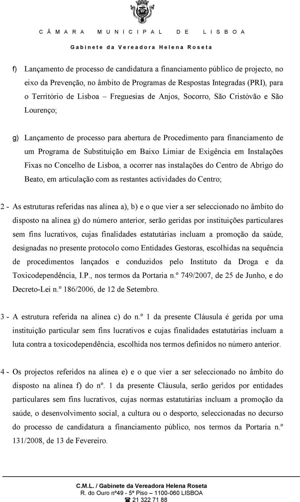 Fixas no Concelho de Lisboa, a ocorrer nas instalações do Centro de Abrigo do Beato, em articulação com as restantes actividades do Centro; 2 - As estruturas referidas nas alínea a), b) e o que vier