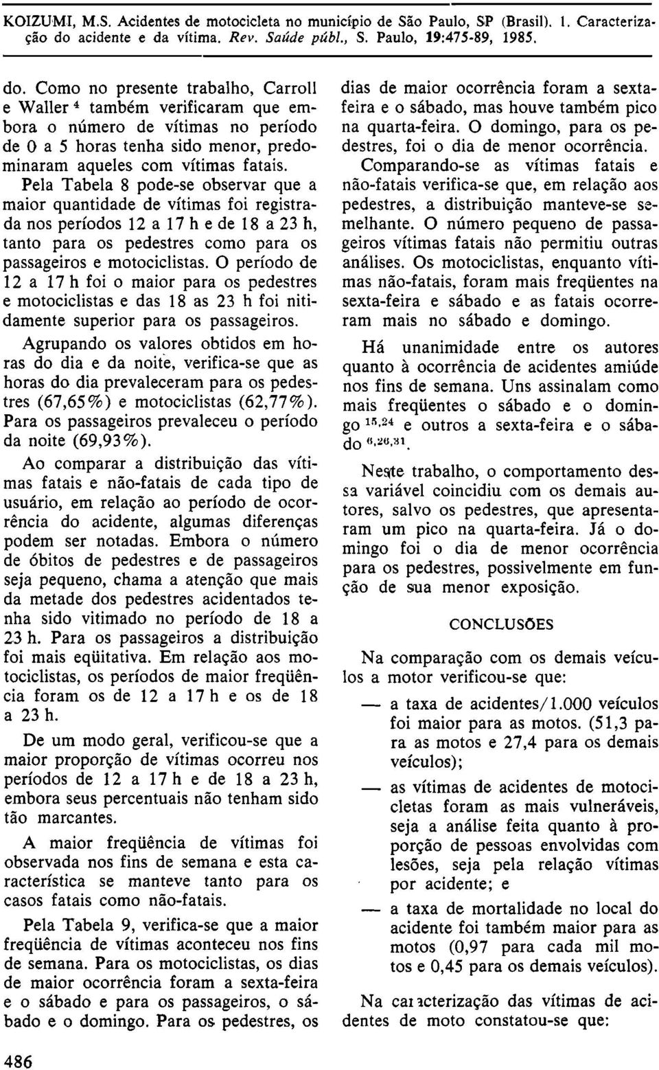 O período de 12 a 17 h foi o maior para os pedestres e motociclistas e das 18 as 23 h foi nitidamente superior para os passageiros.