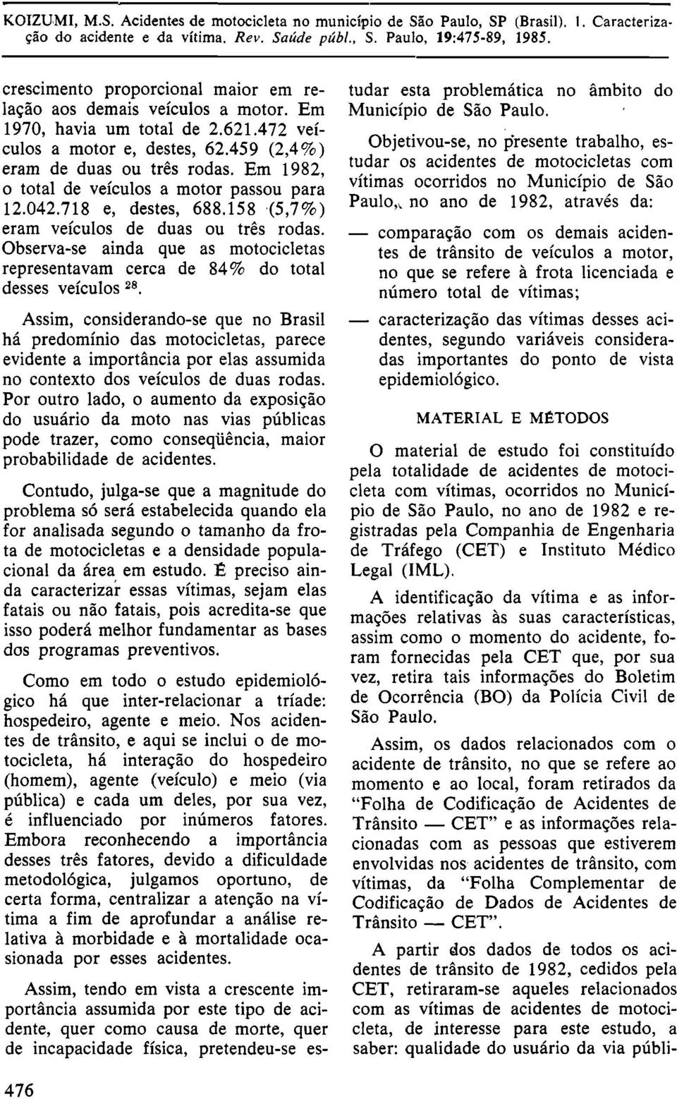 Observa-se ainda que as motocicletas representavam cerca de 84% do total desses veículos 28.