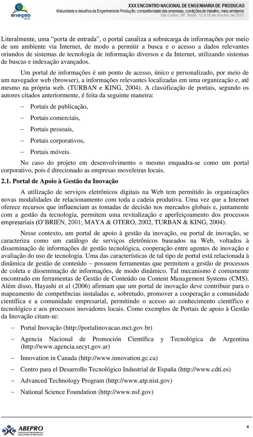 Um portal de informações é um ponto de acesso, único e personalizado, por meio de um navegador web (browser), a informações relevantes localizadas em uma organização e, até mesmo na própria web.