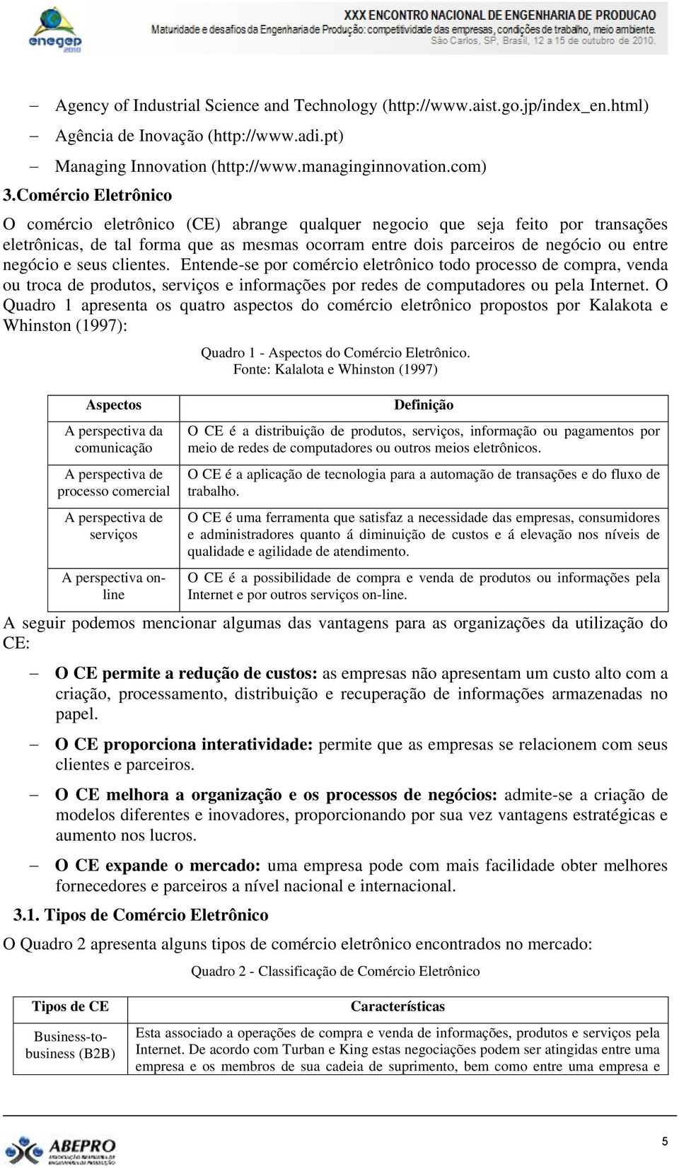 e seus clientes. Entende-se por comércio eletrônico todo processo de compra, venda ou troca de produtos, serviços e informações por redes de computadores ou pela Internet.