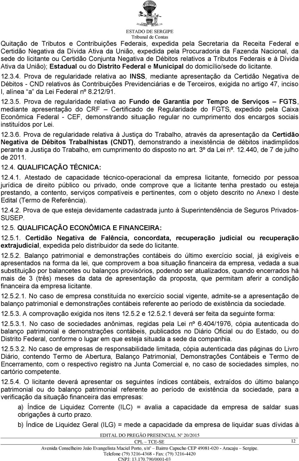 Prova de regularidade relativa ao INSS, mediante apresentação da Certidão Negativa de Débitos - CND relativos às Contribuições Previdenciárias e de Terceiros, exigida no artigo 47, inciso I, alínea a