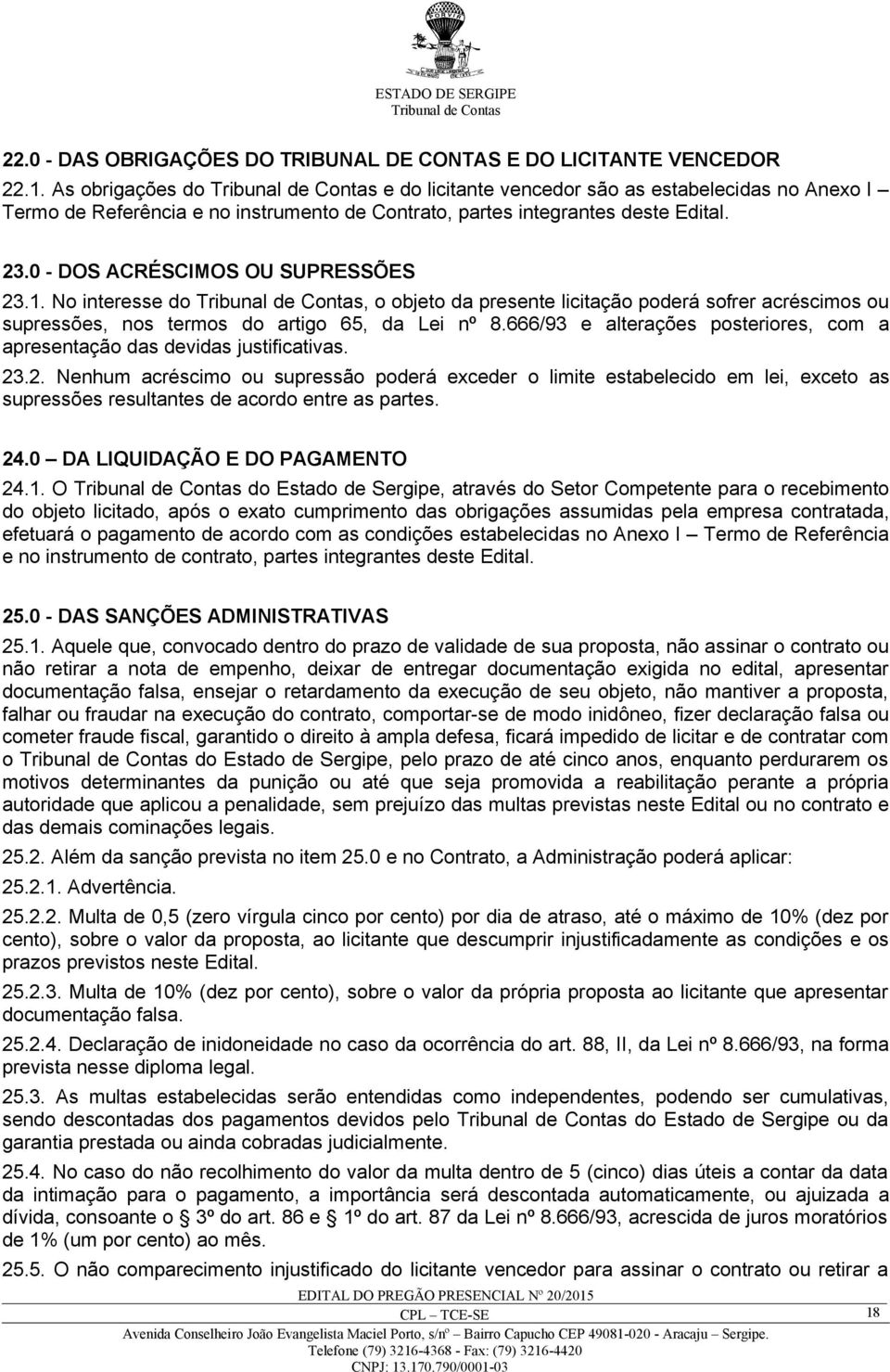 No interesse do, o objeto da presente licitação poderá sofrer acréscimos ou supressões, nos termos do artigo 65, da Lei nº 8.